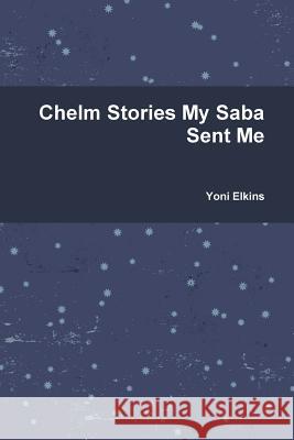 Chelm Stories My Saba Sent Me Yoni Elkins 9781312835320