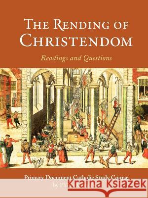 The Rending of Christendom: A Primary Document Catholic Study Guide Phillip Campbell 9781312839175