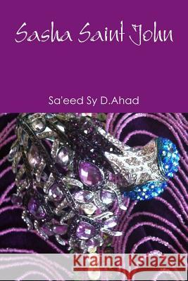 Sasha Saint John Sa'eed Sy D.Ahad 9781312842465 Lulu.com