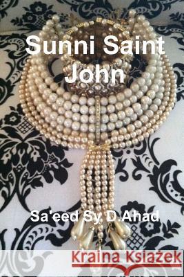Sunni Saint John Sa'eed Sy D.Ahad 9781312842472 Lulu.com