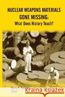 Nuclear Weapons Materials Gone Missing: What Does History Teach? Strategic Studies Institute U. S. Army War College Henry D. Sokolski 9781312846708 Lulu.com
