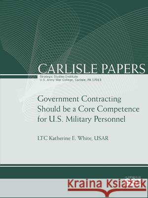 Government Contracting Should Be A Core Competence for U.S. Military Personnel Institute, Strategic Studies 9781312846838
