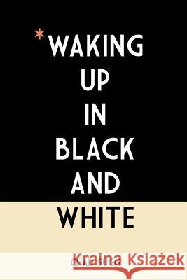 Waking Up in Black and White Chad Sugg 9781312851511 Lulu.com