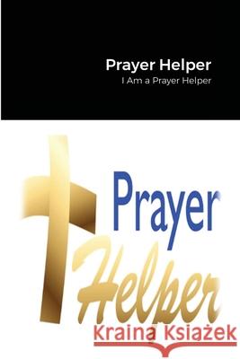 Prayer Helper: Being a Prayer Helper Althea Winifred 9781312854505 Lulu.com