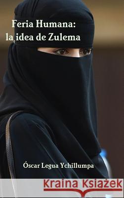Feria Humana: la idea de Zulema Legua Ychillumpa, Óscar 9781312856509