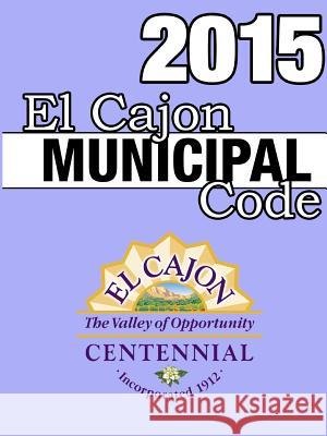 El Cajon Municipal Code 2015 John Snape 9781312859623 Lulu.com