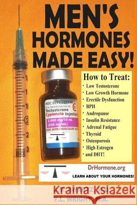Men's Hormones Made Easy!: How to Treat Low Testosterone, Low Growth Hormone, Erectile Dysfunction, BPH, Andropause, Insulin Resistance, Adrenal J. M. Swart Y. L. Wrigh 9781312860599 Lulu.com