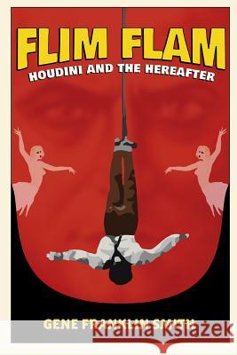Flim Flam: Houdini and the Hereafter Gene Franklin Smith 9781312864443 Lulu.com