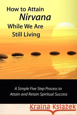 How to Attain Nirvana While We Are Still Living Umesh Gupta 9781312872912
