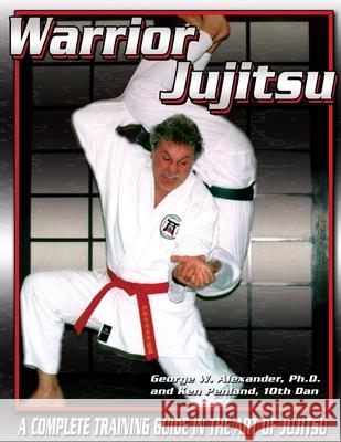 Warrior Jujitsu George Alexander, Ken Penland 9781312878020 Lulu.com