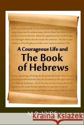A Courageous Life and the Book of Hebrews M.R. Hyde 9781312880481