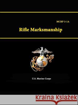 Rifle Marksmanship - Mcrp 3-1a U.S. Marine Corps 9781312884212 Lulu.com