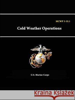 Mcwp 3-35. - 1 Cold Weather Operations U.S. Marine Corps 9781312884526 Lulu.com