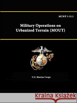 Mcwp 3-35.3 - Military Operations on Urbanized Terrain (Mout) U.S. Marine Corps 9781312884557 Lulu.com