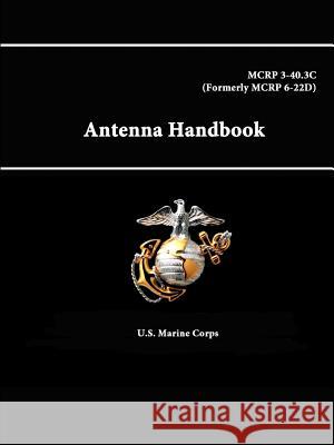 Antenna Handbook - Mcrp 3-40.3c (Formerly Mcrp 6-22d) U.S. Marine Corps 9781312888746 Lulu.com
