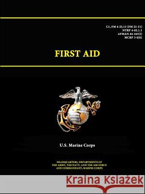 First Aid - C1, Fm 4-25.11 (Fm 21-11) - Ntrp 4-02.1.1 - Afman 44-163(I) - Mcrp 3-02g U.S. Marine Corps 9781312888807 Lulu.com