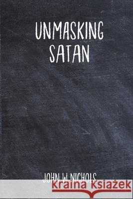 Unmasking Satan: null John W. Nichols 9781312891265 Lulu.com