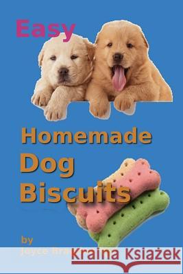 Easy Homemeade Dog Biscuits Joyce Bragdon 9781312891487 Lulu.com