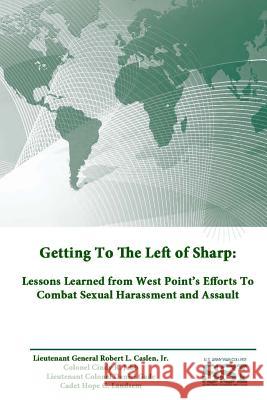 Getting To The Left of Sharp: Lessons Learned from West Point's Efforts To Combat Sexual Harassment and Assault War College, U. S. Army 9781312893474