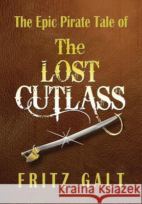 The Lost Cutlass: An Epic Pirate Tale Fritz Galt 9781312897113 Lulu.com