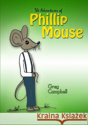 The Adventures of Phillip Mouse Greg Campbell 9781312898868