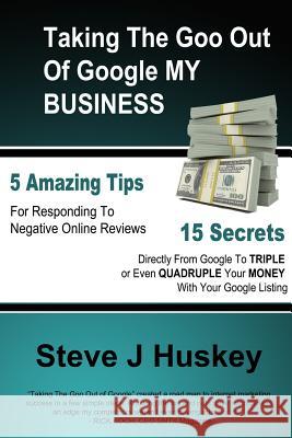 Taking the Goo Out of Google My Business Steve Huskey 9781312907751