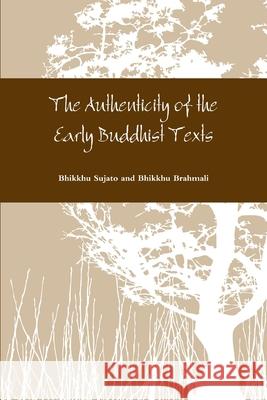 The Authenticity of the Early Buddhist Texts Bhikkhu Sujato Bhikkhu Brahmali 9781312911505 Lulu.com