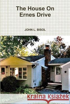 The House on Ernes Drive John L. Bisol 9781312911727 Lulu.com