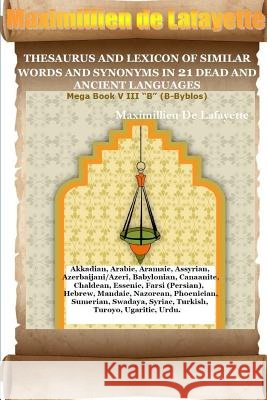 Thesaurus and Lexicon of Similar Words and Synonyms in 21 Dead and Ancient Languages Maximillien De Lafayette 9781312913189