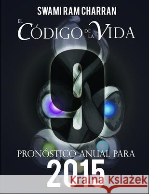 El Código de la Vida #9 Pronóstico Anual Para 2015 Charran, Swami Ram 9781312914674 Lulu.com