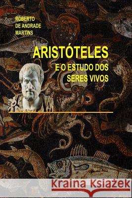 Aristóteles e o estudo dos seres vivos De Andrade Martins, Roberto 9781312923607