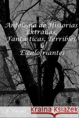 Antolog'a de Historias Extra-as, Fant+sticas, Terribles y Escalofriantes Vargas, L. F. 9781312928299 Lulu.com