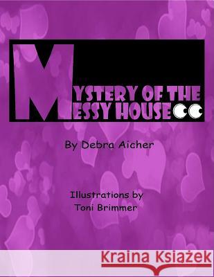 Mystery of the Messy House Debra Aicher 9781312929401