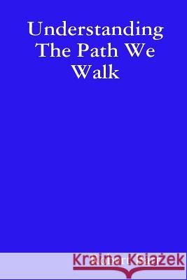 Understanding the Path We Walk Robert Barr 9781312938120
