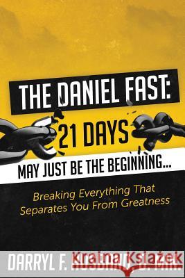 The Daniel Fast: Breaking Everything That Separates You from Greatness Bishop Darryl Husband Sr. 9781312943056