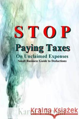 Stop Paying Taxes on Unclaimed Expenses Karen Y. Bryant 9781312945135 Lulu.com