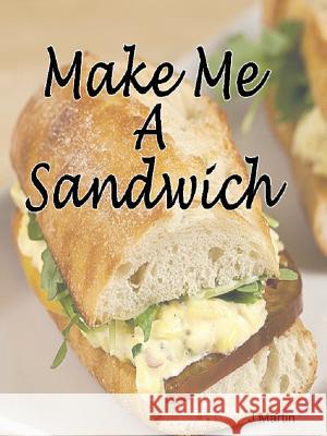 Make Me A Sandwich Martin, J. 9781312945555 Lulu.com