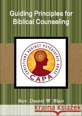 Guiding Principles for Biblical Counseling Daniel W. Blair 9781312948198