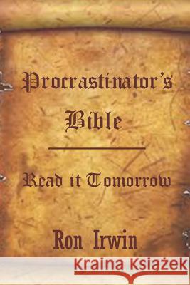 Procrastinator's Bible Ron Irwin 9781312953093 Lulu.com