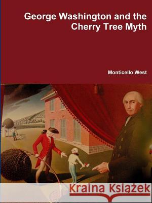 George Washington and the Cherry Tree Myth Monticello West 9781312955110