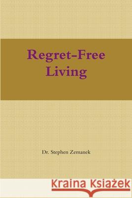 Regret-Free Living Stephen Zemanek 9781312956186