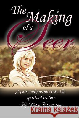 The Making of a Seer: A personal journey into the spiritual realms Christopher, Erica 9781312958043 Lulu.com