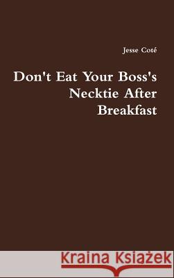 Don't Eat Your Boss's Necktie After Breakfast Jesse Cote 9781312961869