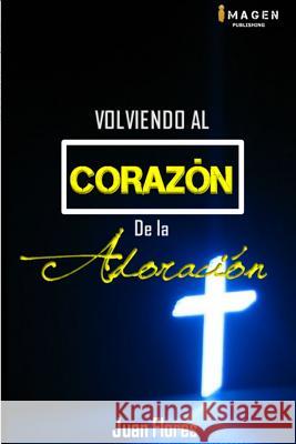 Volviendo al Corazón de la Adoración II edición versión standard Flores, Juan Ramon 9781312963023 Lulu.com