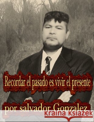 Recordar el pasado es vivir el presente Contreras Gonzalez, Salvador 9781312966284