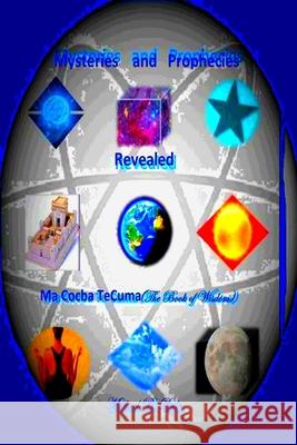 Mysteries and Prophecies Revealed-Ma Cocba Te Cuma (The Book of Wisdom) Dale, Michael 9781312967038 Lulu.com