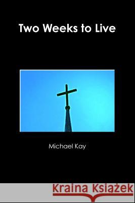 Two Weeks to Live Michael Kay 9781312972582 Lulu.com