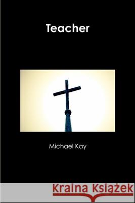 Teacher Michael Kay 9781312972742 Lulu.com