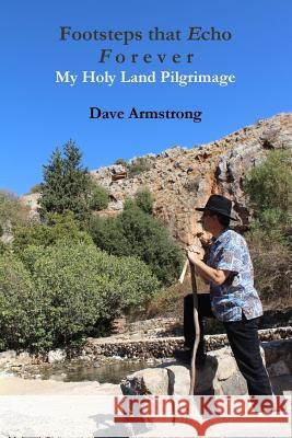 Footsteps that Echo Forever: My Holy Land Pilgrimage Armstrong, Dave 9781312974432