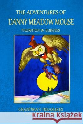 THE Adventures of Danny Meadow Mouse GRANDMA'S TREASURES, THORNTON W. BURGESS 9781312976252 Lulu.com